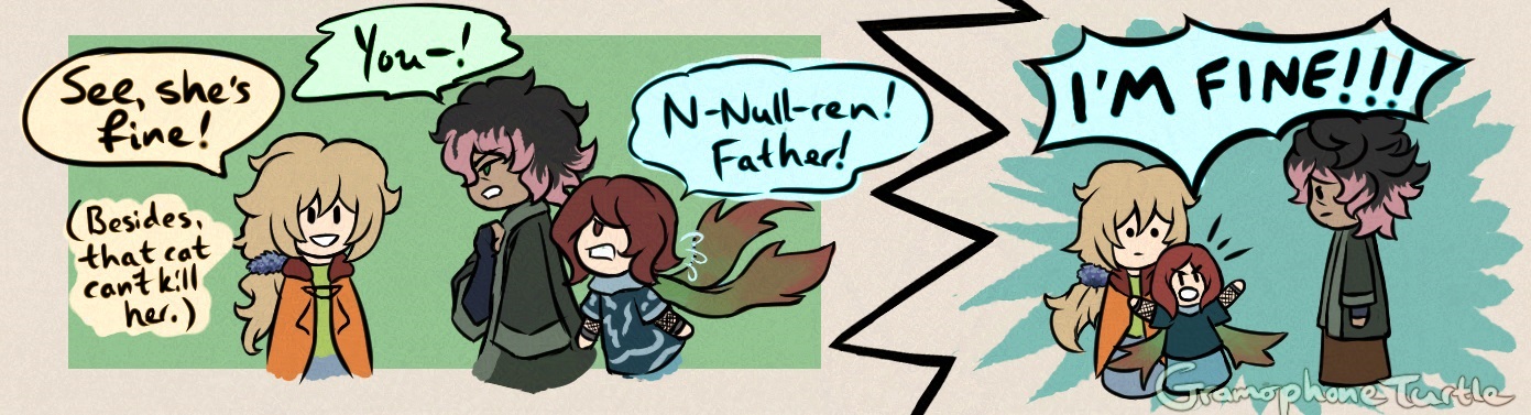 Comic part 3 of 4. Null angrily approaches Father and says "You-!" but is cut off by Father cheerfully saying "See, she's fine!" He thinks to himself, "Besides, that cat can't kill her."

Chisa calls out, "N-Null-ren! Father!" and places herself between them, loudly saying "I'M FINE!!!"